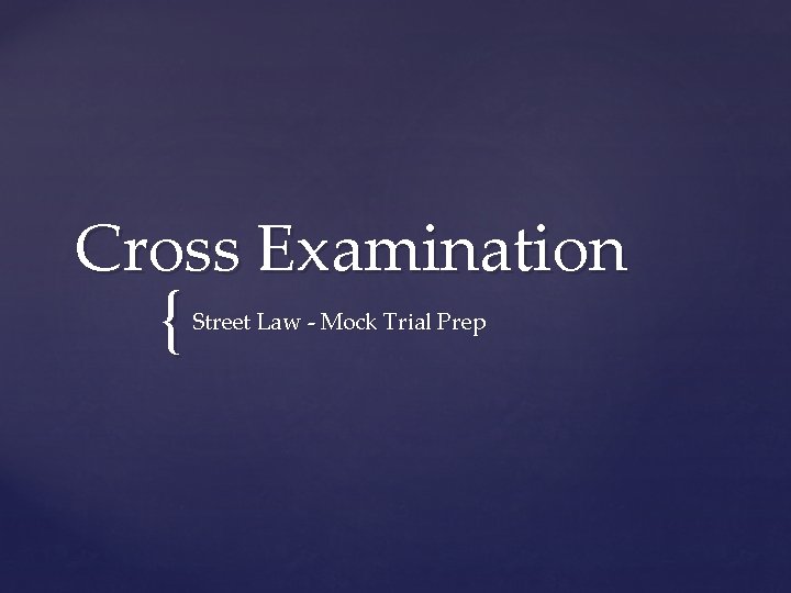 Cross Examination { Street Law - Mock Trial Prep 