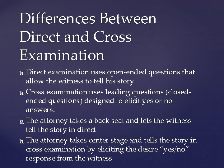 Differences Between Direct and Cross Examination Direct examination uses open-ended questions that allow the