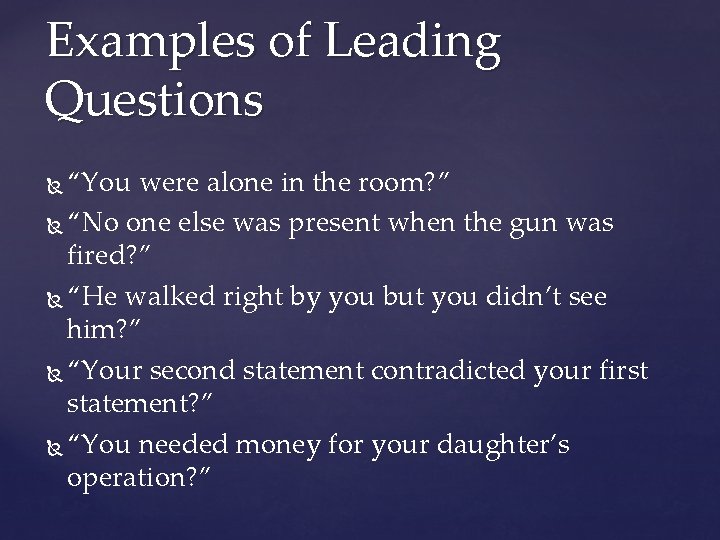 Examples of Leading Questions “You were alone in the room? ” “No one else