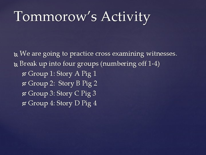 Tommorow’s Activity We are going to practice cross examining witnesses. Break up into four