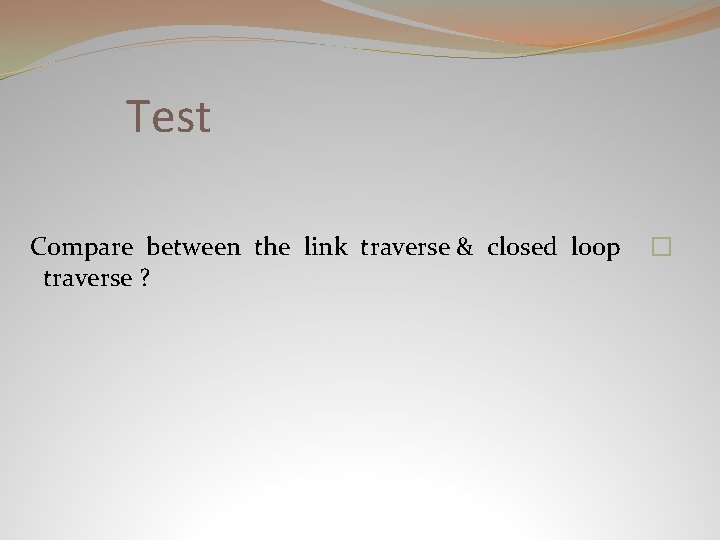 Test Compare between the link traverse & closed loop traverse ? � 