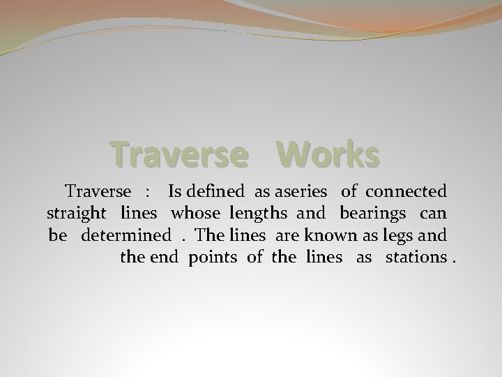 Traverse Works Traverse : Is defined as aseries of connected straight lines whose lengths