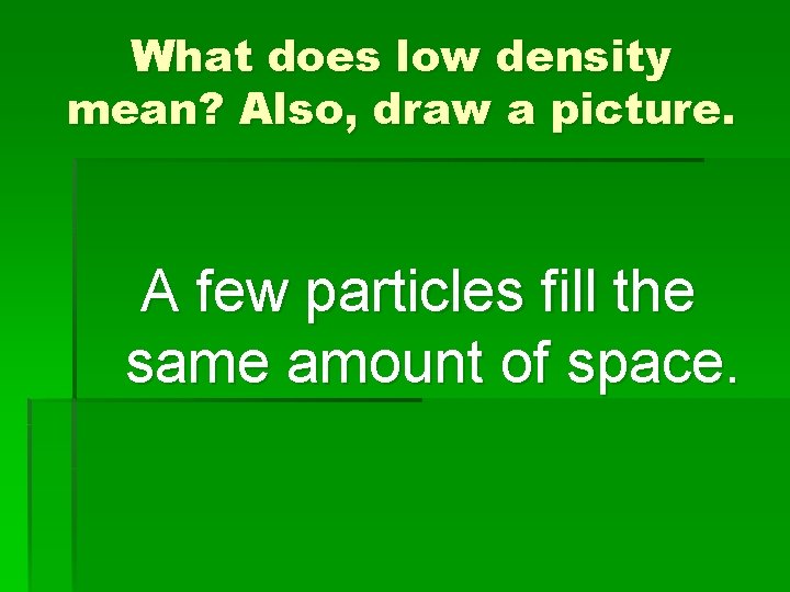 What does low density mean? Also, draw a picture. A few particles fill the