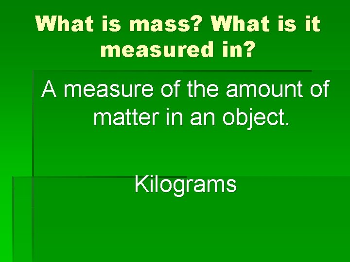 What is mass? What is it measured in? A measure of the amount of