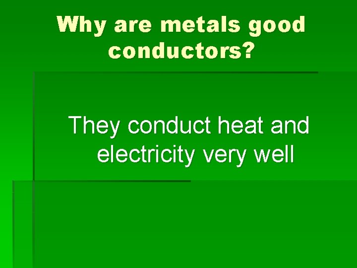 Why are metals good conductors? They conduct heat and electricity very well 