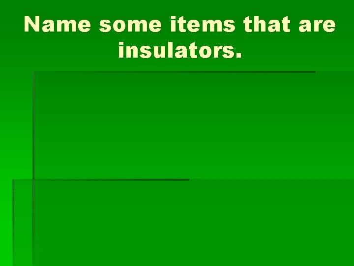 Name some items that are insulators. 