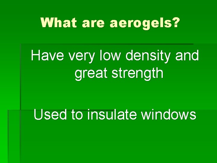 What are aerogels? Have very low density and great strength Used to insulate windows