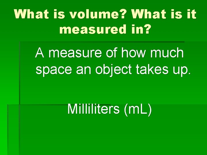 What is volume? What is it measured in? A measure of how much space