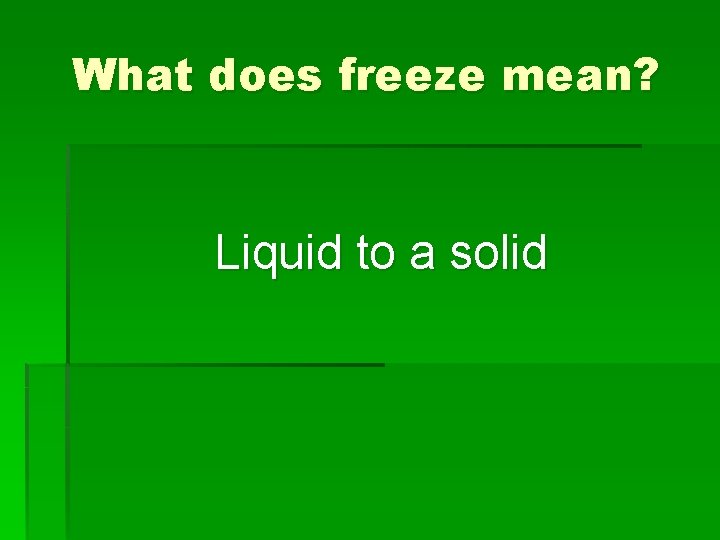 What does freeze mean? Liquid to a solid 