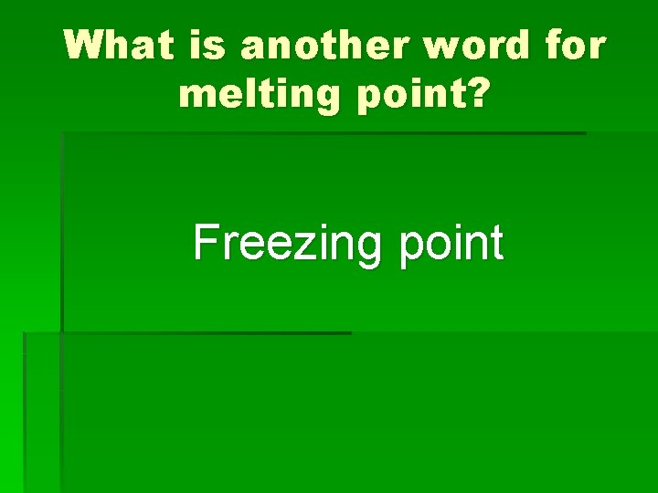 What is another word for melting point? Freezing point 