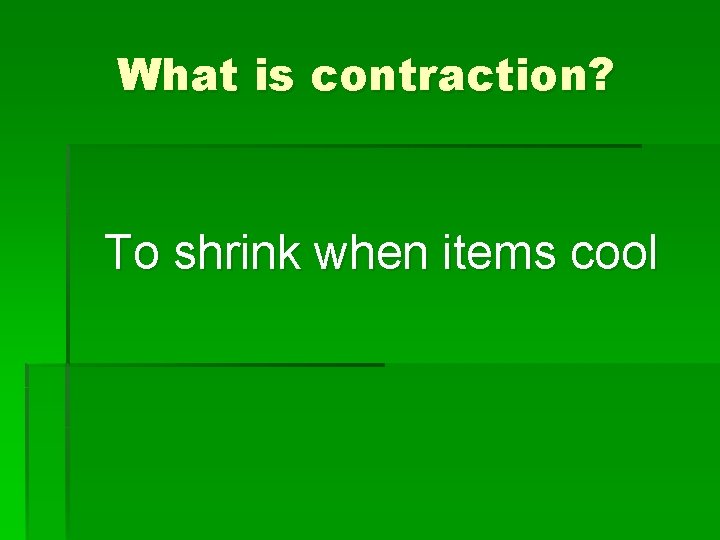 What is contraction? To shrink when items cool 