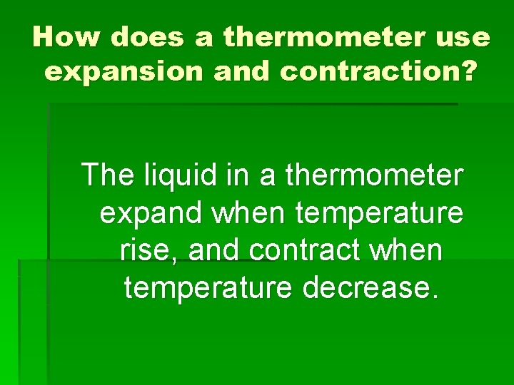 How does a thermometer use expansion and contraction? The liquid in a thermometer expand