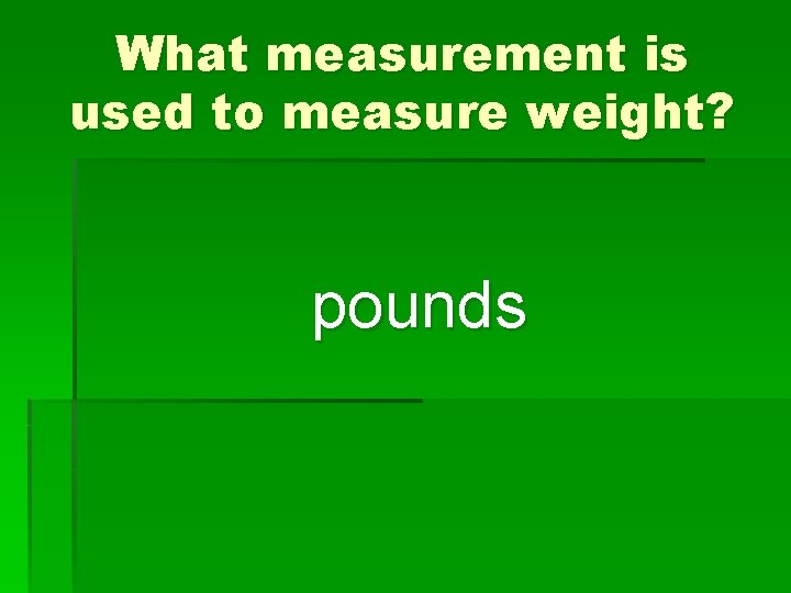 What measurement is used to measure weight? pounds 