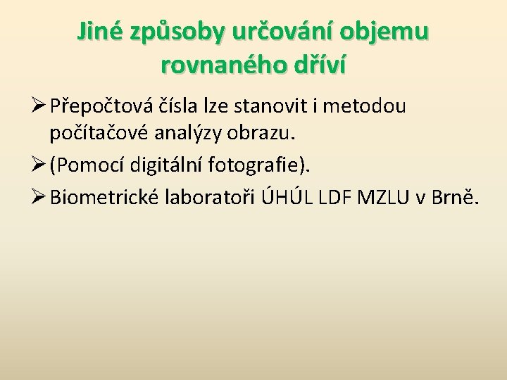 Jiné způsoby určování objemu rovnaného dříví Ø Přepočtová čísla lze stanovit i metodou počítačové