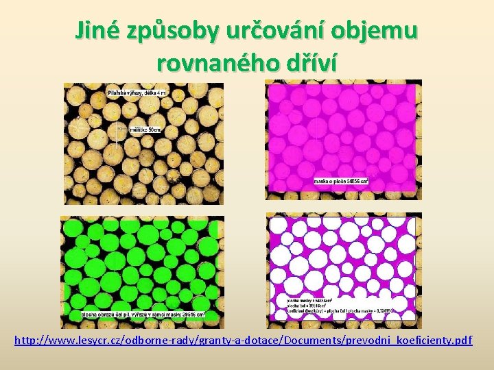 Jiné způsoby určování objemu rovnaného dříví http: //www. lesycr. cz/odborne-rady/granty-a-dotace/Documents/prevodni_koeficienty. pdf 