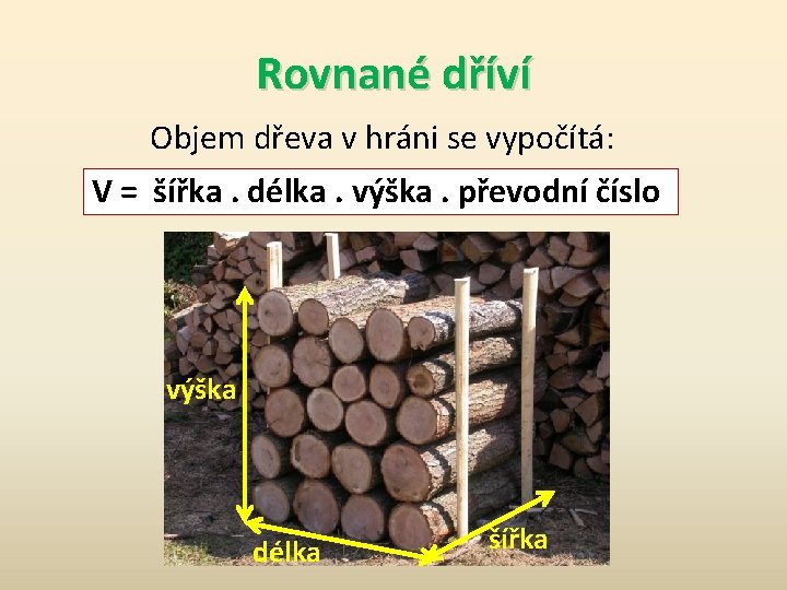 Rovnané dříví Objem dřeva v hráni se vypočítá: V = šířka. délka. výška. převodní