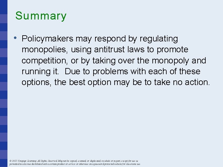 Summary • Policymakers may respond by regulating monopolies, using antitrust laws to promote competition,
