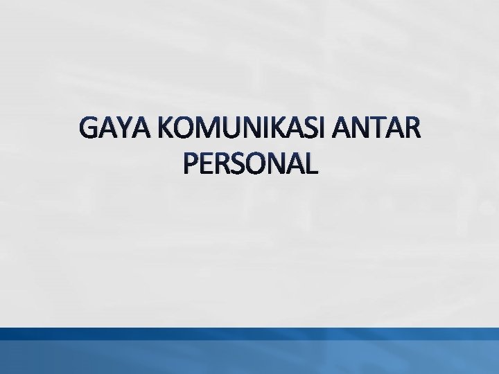 GAYA KOMUNIKASI ANTAR PERSONAL 