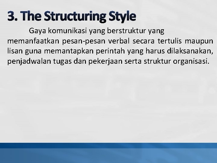3. The Structuring Style Gaya komunikasi yang berstruktur yang memanfaatkan pesan-pesan verbal secara tertulis