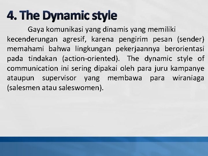 4. The Dynamic style Gaya komunikasi yang dinamis yang memiliki kecenderungan agresif, karena pengirim