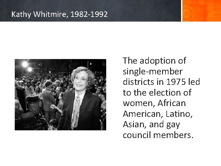 Kathy Whitmire, 1982 -1992 The adoption of single-member districts in 1975 led to the