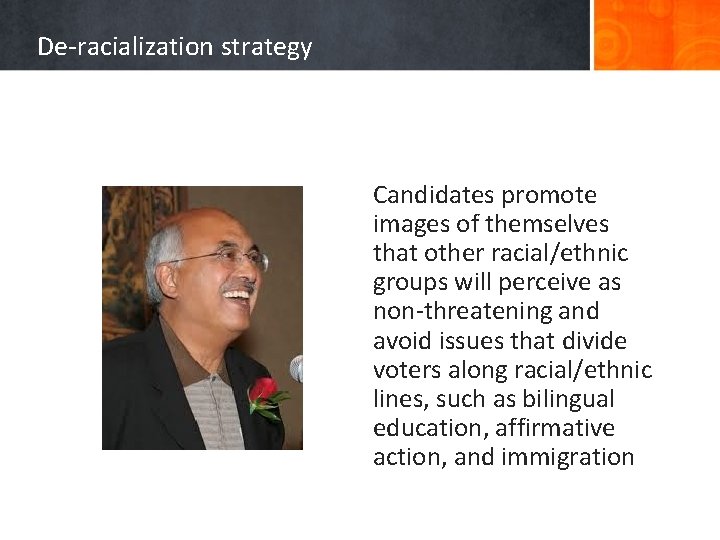 De-racialization strategy Candidates promote images of themselves that other racial/ethnic groups will perceive as