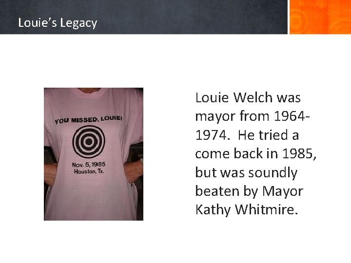 Louie’s Legacy Louie Welch was mayor from 19641974. He tried a come back in