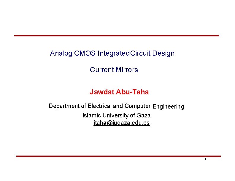 Analog CMOS Integrated. Circuit Design Current Mirrors Jawdat Abu-Taha Department of Electrical and Computer