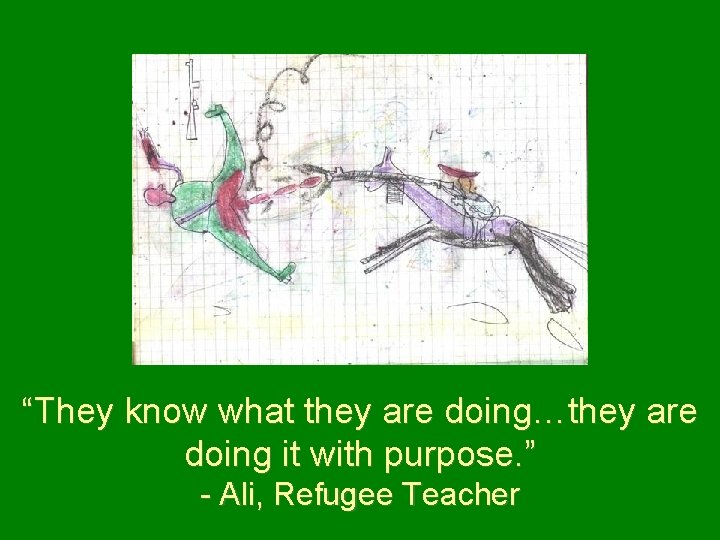 “They know what they are doing…they are doing it with purpose. ” - Ali,