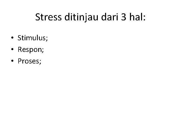 Stress ditinjau dari 3 hal: • Stimulus; • Respon; • Proses; 