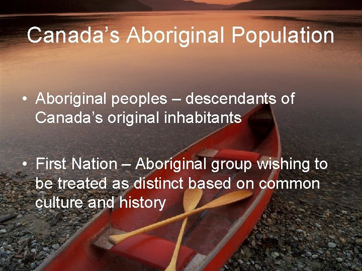 Canada’s Aboriginal Population • Aboriginal peoples – descendants of Canada’s original inhabitants • First