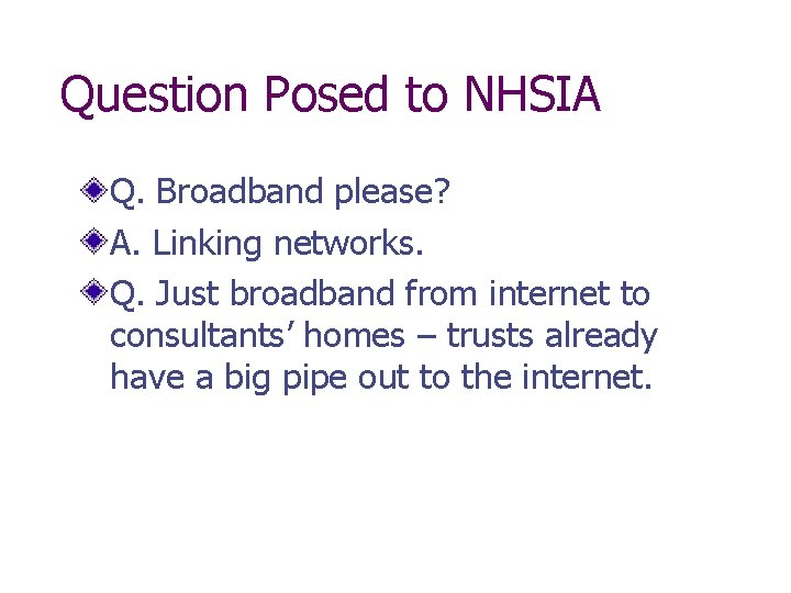 Question Posed to NHSIA Q. Broadband please? A. Linking networks. Q. Just broadband from
