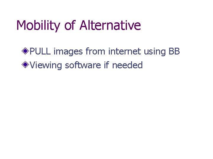 Mobility of Alternative PULL images from internet using BB Viewing software if needed 