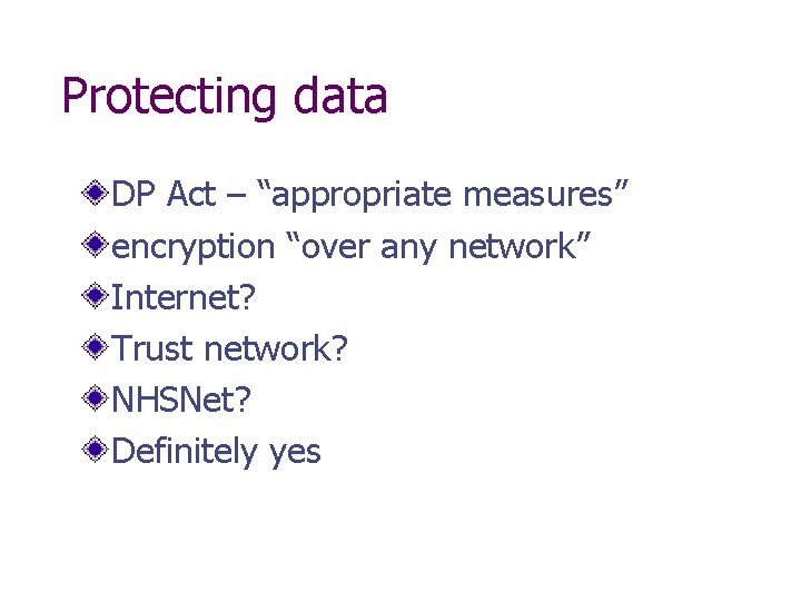 Protecting data DP Act – “appropriate measures” encryption “over any network” Internet? Trust network?