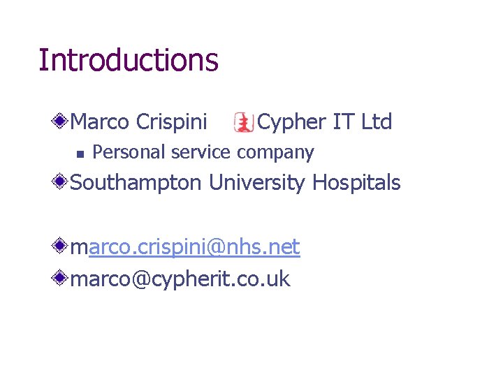 Introductions Marco Crispini n Cypher IT Ltd Personal service company Southampton University Hospitals marco.