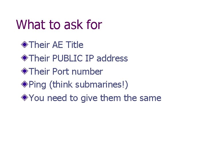 What to ask for Their AE Title Their PUBLIC IP address Their Port number