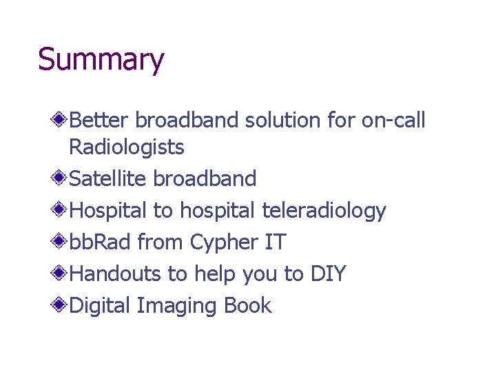 Summary Better broadband solution for on-call Radiologists Satellite broadband Hospital to hospital teleradiology bb.