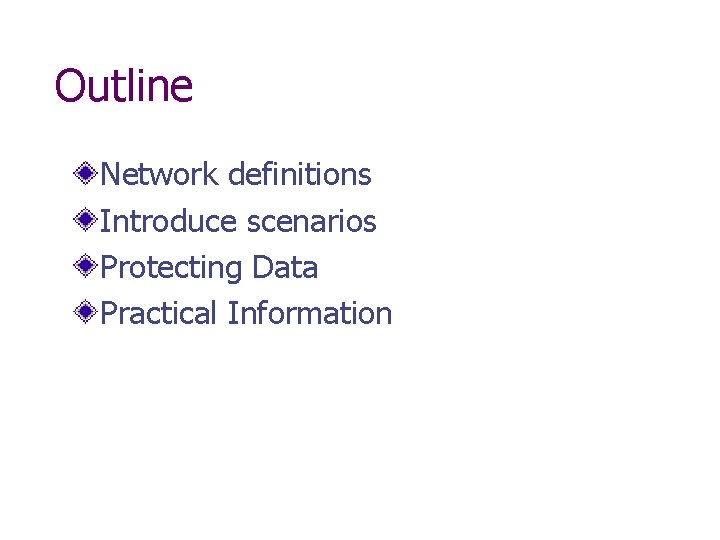 Outline Network definitions Introduce scenarios Protecting Data Practical Information 