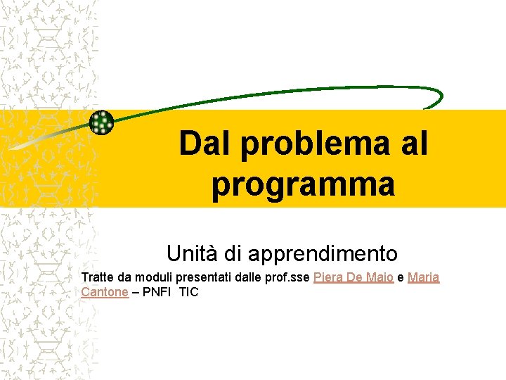 Dal problema al programma Unità di apprendimento Tratte da moduli presentati dalle prof. sse