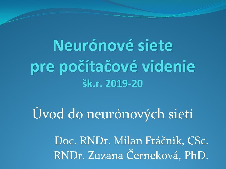 Neurónové siete pre počítačové videnie šk. r. 2019 -20 Úvod do neurónových sietí Doc.