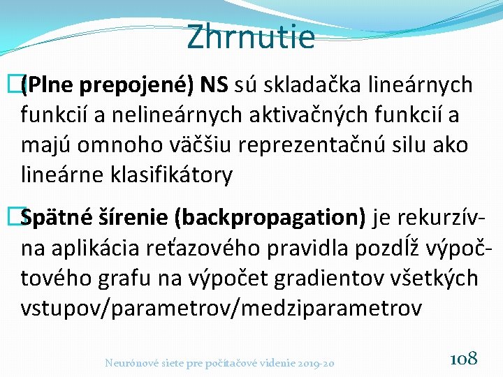 Zhrnutie �(Plne prepojené) NS sú skladačka lineárnych funkcií a nelineárnych aktivačných funkcií a majú