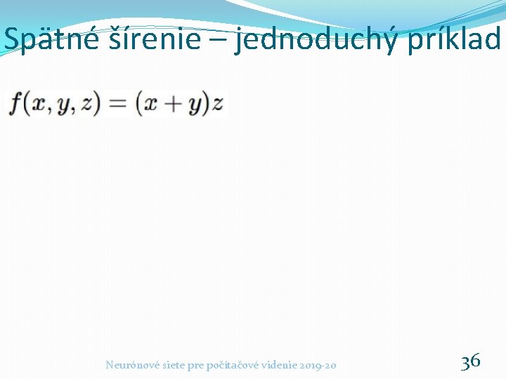 Spätné šírenie – jednoduchý príklad Neurónové siete pre počítačové videnie 2019 -20 36 