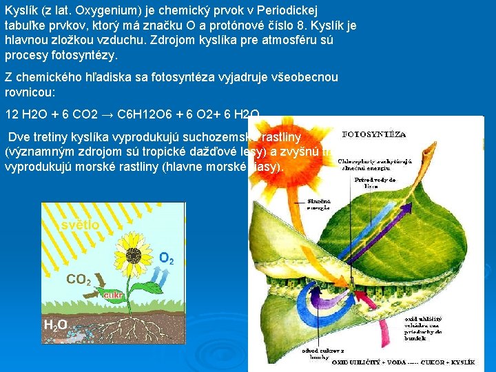 Kyslík (z lat. Oxygenium) je chemický prvok v Periodickej tabuľke prvkov, ktorý má značku