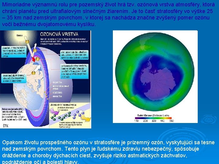 Mimoriadne významnú rolu pre pozemský život hrá tzv. ozónová vrstva atmosféry, ktorá chráni planétu