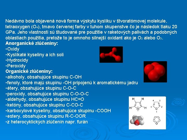 Nedávno bola objavená nová forma výskytu kyslíku v štvoratómovej molekule, tetraoxygen (O 4), tmavo