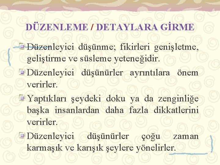 DÜZENLEME / DETAYLARA GİRME Düzenleyici düşünme; fikirleri genişletme, geliştirme ve süsleme yeteneğidir. Düzenleyici düşünürler