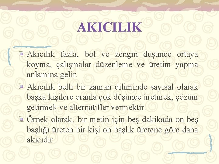 AKICILIK Akıcılık fazla, bol ve zengin düşünce ortaya koyma, çalışmalar düzenleme ve üretim yapma