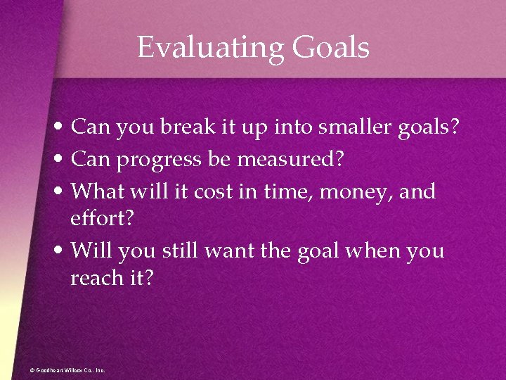 Evaluating Goals • Can you break it up into smaller goals? • Can progress