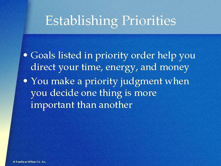 Establishing Priorities • Goals listed in priority order help you direct your time, energy,