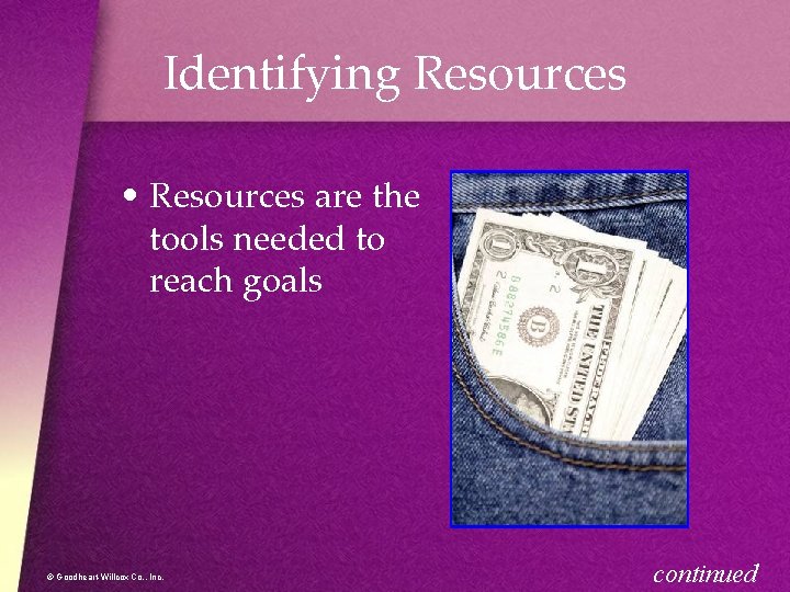 Identifying Resources • Resources are the tools needed to reach goals © Goodheart-Willcox Co.